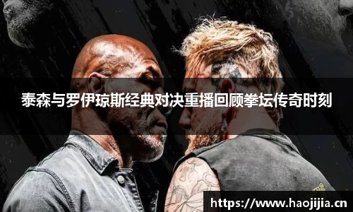 泰森与罗伊琼斯经典对决重播回顾拳坛传奇时刻