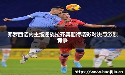 弗罗西诺内主场迎战拉齐奥期待精彩对决与激烈竞争